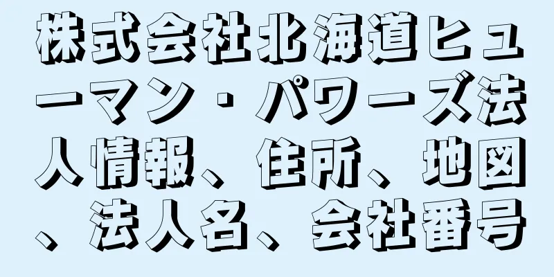 株式会社北海道ヒューマン・パワーズ法人情報、住所、地図、法人名、会社番号