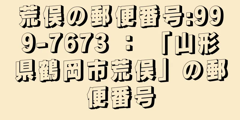 荒俣の郵便番号:999-7673 ： 「山形県鶴岡市荒俣」の郵便番号