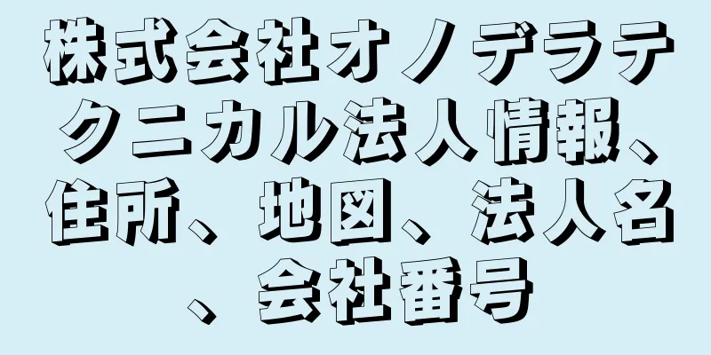 株式会社オノデラテクニカル法人情報、住所、地図、法人名、会社番号