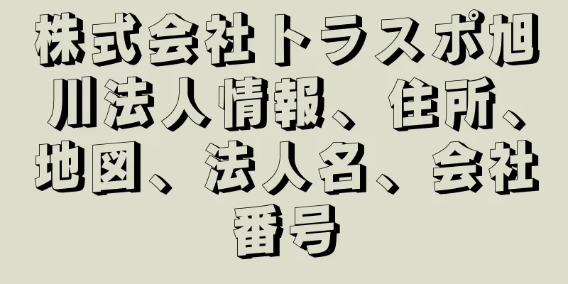 株式会社トラスポ旭川法人情報、住所、地図、法人名、会社番号