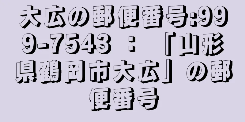 大広の郵便番号:999-7543 ： 「山形県鶴岡市大広」の郵便番号