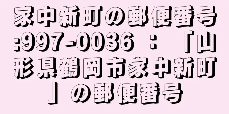 家中新町の郵便番号:997-0036 ： 「山形県鶴岡市家中新町」の郵便番号