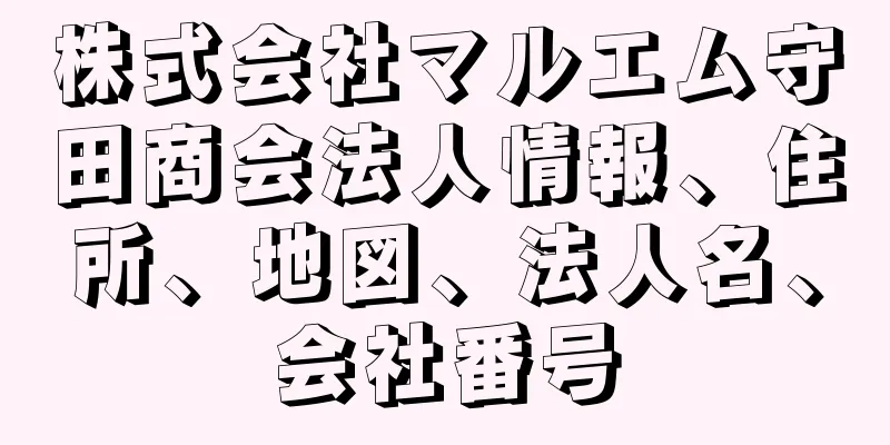 株式会社マルエム守田商会法人情報、住所、地図、法人名、会社番号