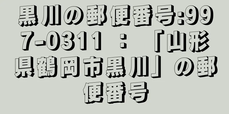 黒川の郵便番号:997-0311 ： 「山形県鶴岡市黒川」の郵便番号