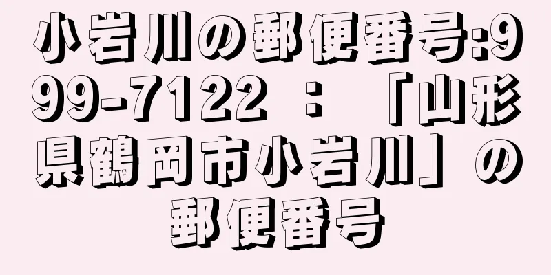 小岩川の郵便番号:999-7122 ： 「山形県鶴岡市小岩川」の郵便番号