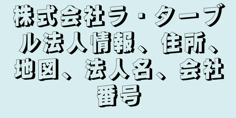 株式会社ラ・ターブル法人情報、住所、地図、法人名、会社番号