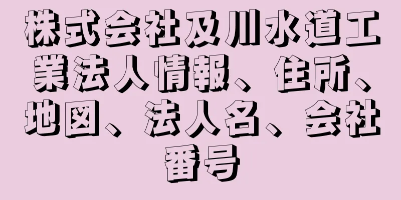 株式会社及川水道工業法人情報、住所、地図、法人名、会社番号