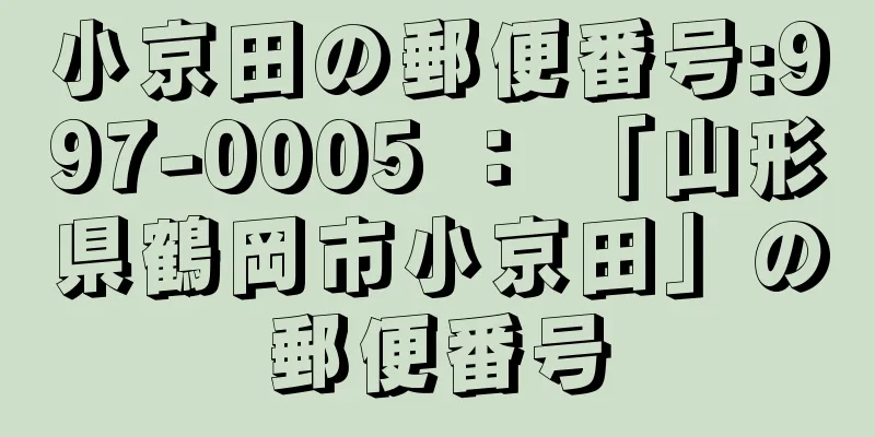 小京田の郵便番号:997-0005 ： 「山形県鶴岡市小京田」の郵便番号