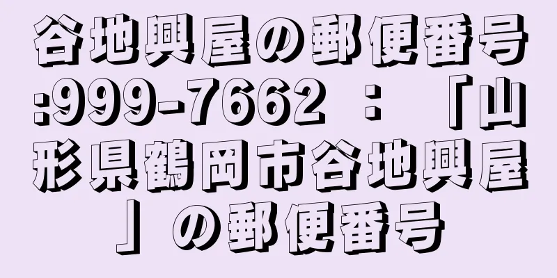 谷地興屋の郵便番号:999-7662 ： 「山形県鶴岡市谷地興屋」の郵便番号