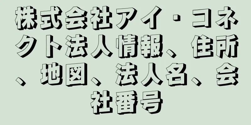 株式会社アイ・コネクト法人情報、住所、地図、法人名、会社番号