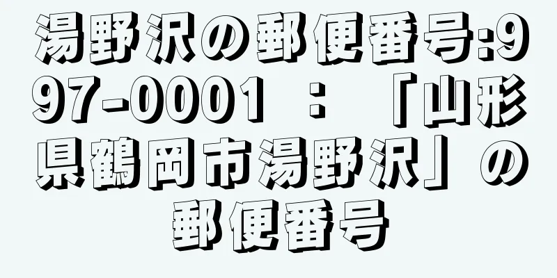 湯野沢の郵便番号:997-0001 ： 「山形県鶴岡市湯野沢」の郵便番号