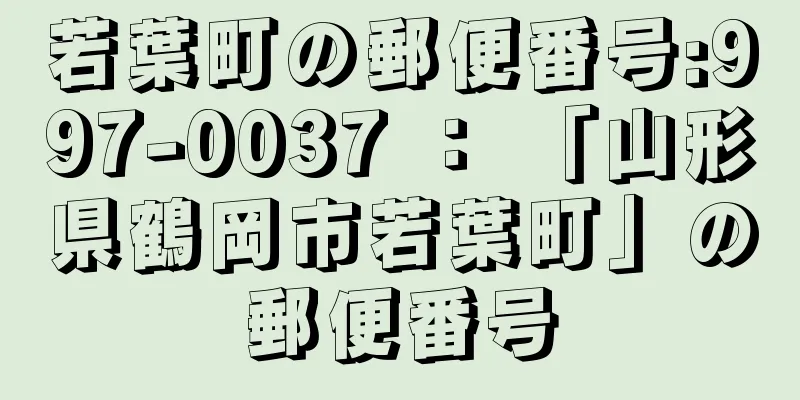 若葉町の郵便番号:997-0037 ： 「山形県鶴岡市若葉町」の郵便番号