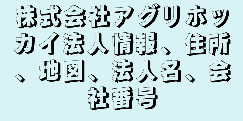 株式会社アグリホッカイ法人情報、住所、地図、法人名、会社番号