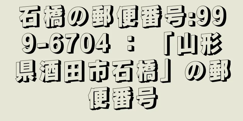 石橋の郵便番号:999-6704 ： 「山形県酒田市石橋」の郵便番号