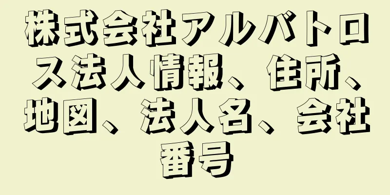 株式会社アルバトロス法人情報、住所、地図、法人名、会社番号