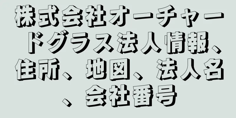 株式会社オーチャードグラス法人情報、住所、地図、法人名、会社番号