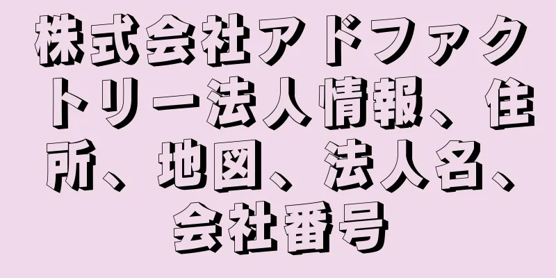 株式会社アドファクトリー法人情報、住所、地図、法人名、会社番号