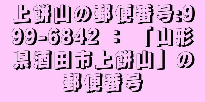 上餅山の郵便番号:999-6842 ： 「山形県酒田市上餅山」の郵便番号