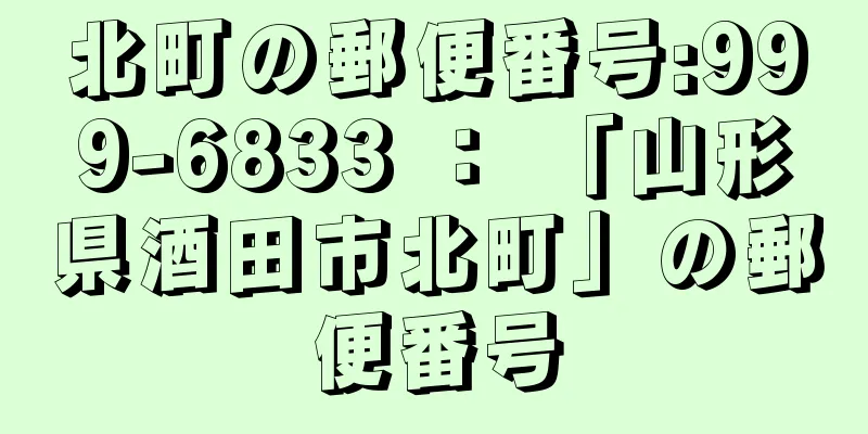 北町の郵便番号:999-6833 ： 「山形県酒田市北町」の郵便番号