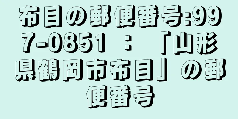 布目の郵便番号:997-0851 ： 「山形県鶴岡市布目」の郵便番号