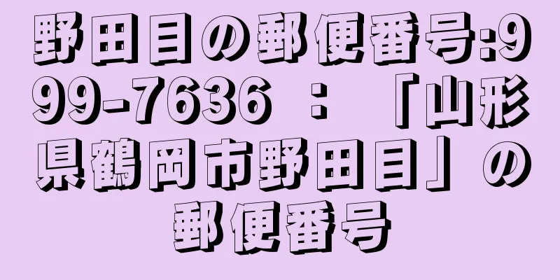 野田目の郵便番号:999-7636 ： 「山形県鶴岡市野田目」の郵便番号