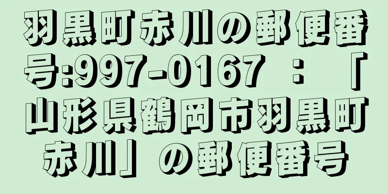 羽黒町赤川の郵便番号:997-0167 ： 「山形県鶴岡市羽黒町赤川」の郵便番号