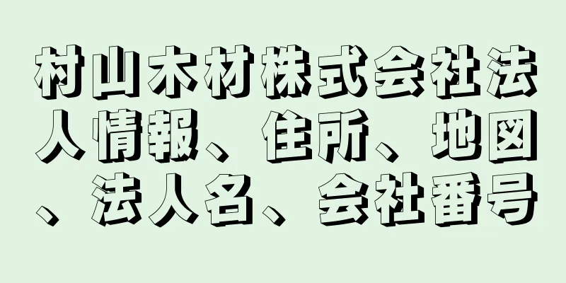 村山木材株式会社法人情報、住所、地図、法人名、会社番号