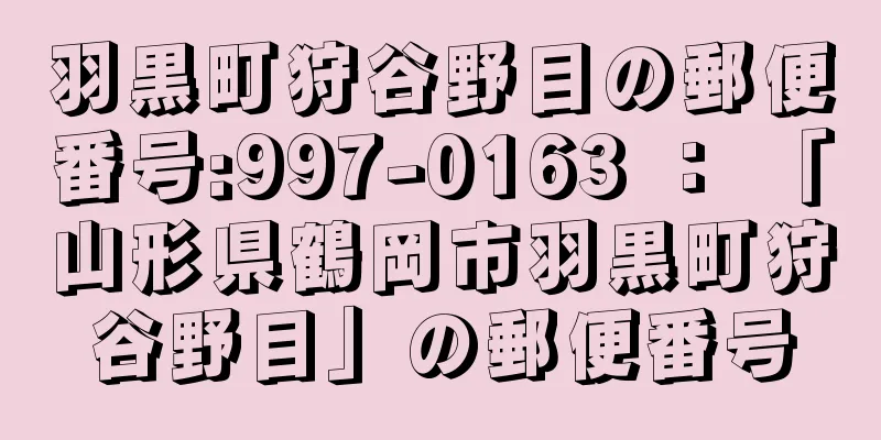 羽黒町狩谷野目の郵便番号:997-0163 ： 「山形県鶴岡市羽黒町狩谷野目」の郵便番号