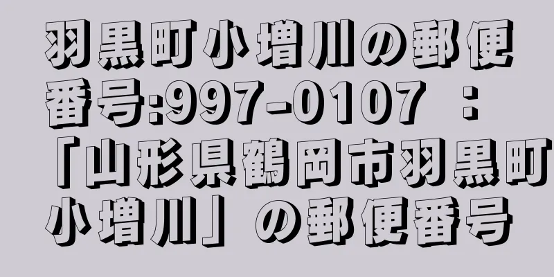 羽黒町小増川の郵便番号:997-0107 ： 「山形県鶴岡市羽黒町小増川」の郵便番号