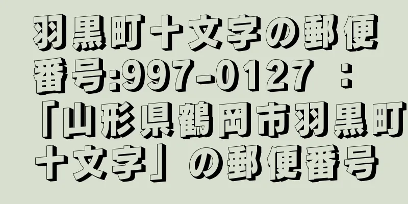 羽黒町十文字の郵便番号:997-0127 ： 「山形県鶴岡市羽黒町十文字」の郵便番号