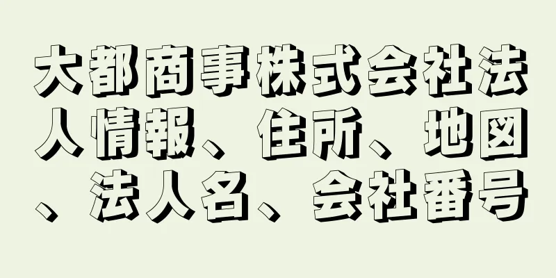 大都商事株式会社法人情報、住所、地図、法人名、会社番号