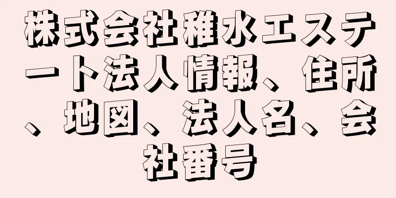 株式会社稚水エステート法人情報、住所、地図、法人名、会社番号