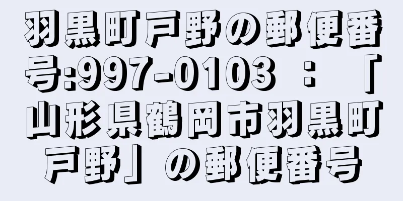 羽黒町戸野の郵便番号:997-0103 ： 「山形県鶴岡市羽黒町戸野」の郵便番号