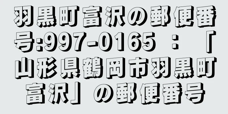 羽黒町富沢の郵便番号:997-0165 ： 「山形県鶴岡市羽黒町富沢」の郵便番号