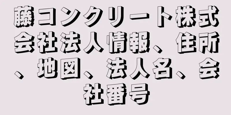 藤コンクリート株式会社法人情報、住所、地図、法人名、会社番号