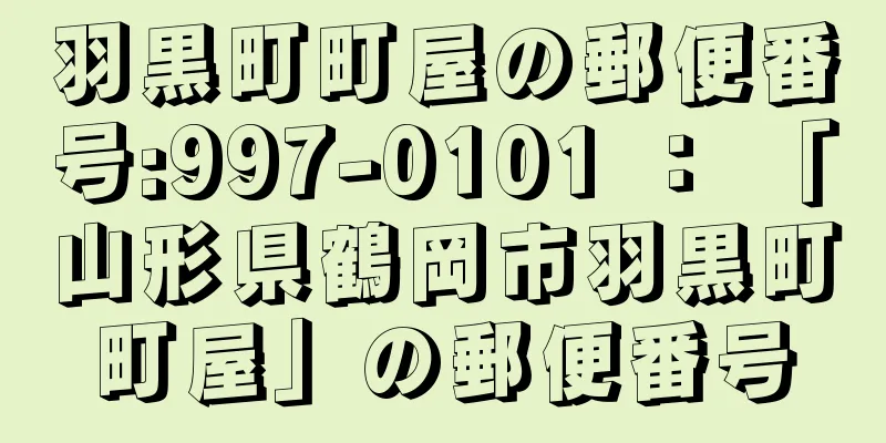 羽黒町町屋の郵便番号:997-0101 ： 「山形県鶴岡市羽黒町町屋」の郵便番号