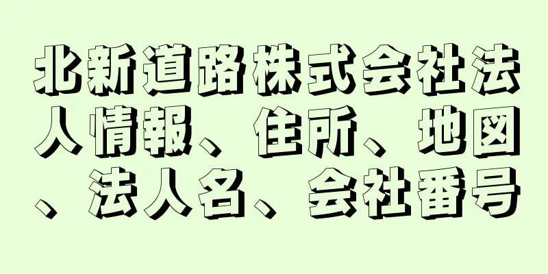 北新道路株式会社法人情報、住所、地図、法人名、会社番号