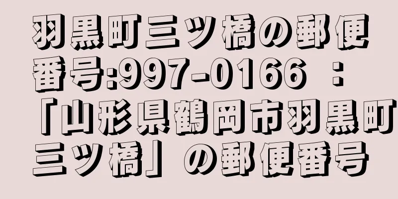 羽黒町三ツ橋の郵便番号:997-0166 ： 「山形県鶴岡市羽黒町三ツ橋」の郵便番号