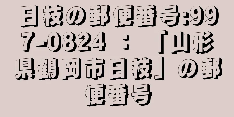 日枝の郵便番号:997-0824 ： 「山形県鶴岡市日枝」の郵便番号