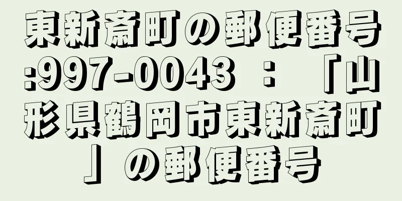 東新斎町の郵便番号:997-0043 ： 「山形県鶴岡市東新斎町」の郵便番号