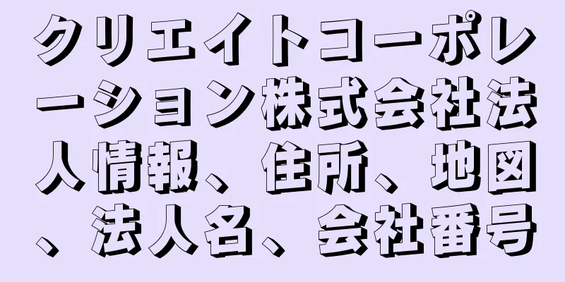 クリエイトコーポレーション株式会社法人情報、住所、地図、法人名、会社番号