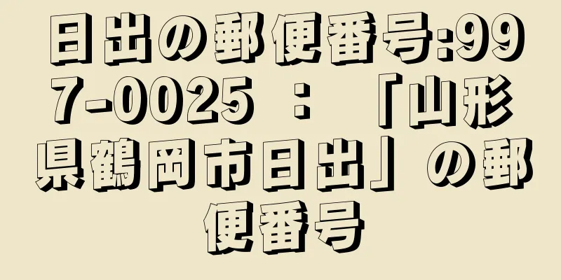 日出の郵便番号:997-0025 ： 「山形県鶴岡市日出」の郵便番号