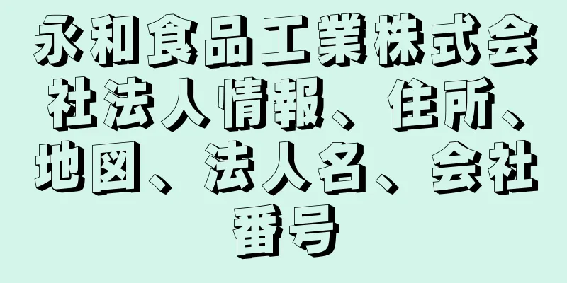 永和食品工業株式会社法人情報、住所、地図、法人名、会社番号