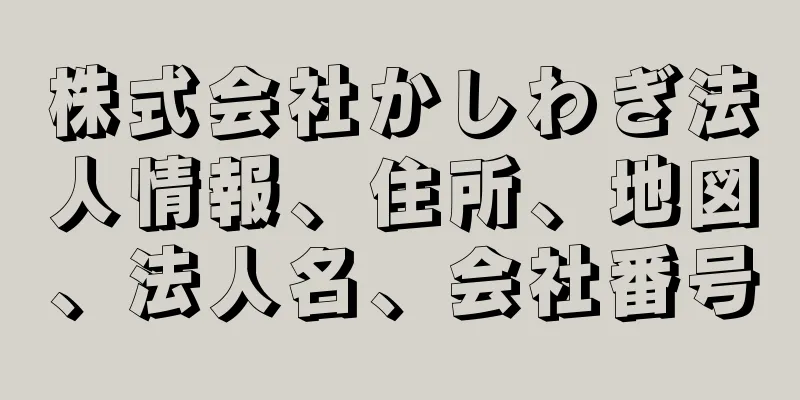 株式会社かしわぎ法人情報、住所、地図、法人名、会社番号