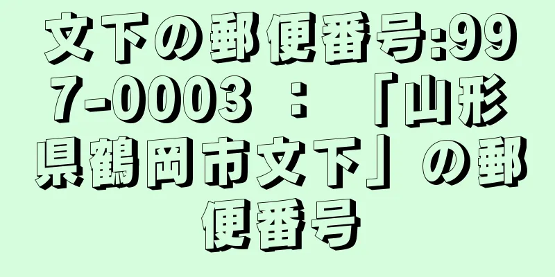 文下の郵便番号:997-0003 ： 「山形県鶴岡市文下」の郵便番号