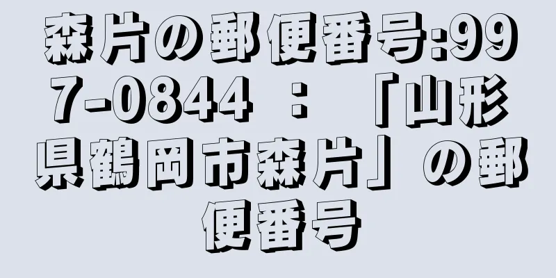 森片の郵便番号:997-0844 ： 「山形県鶴岡市森片」の郵便番号