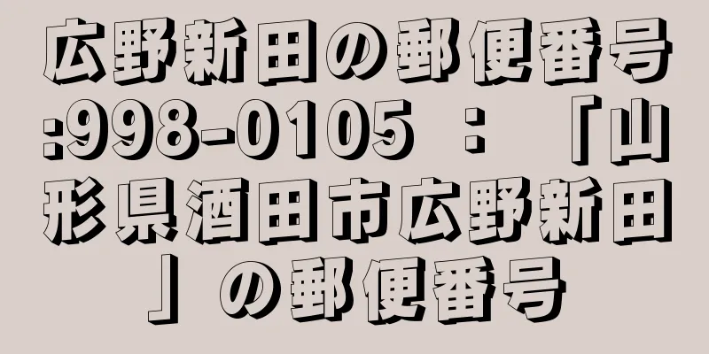 広野新田の郵便番号:998-0105 ： 「山形県酒田市広野新田」の郵便番号