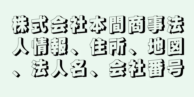 株式会社本間商事法人情報、住所、地図、法人名、会社番号