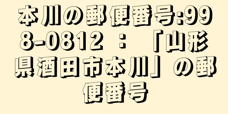 本川の郵便番号:998-0812 ： 「山形県酒田市本川」の郵便番号