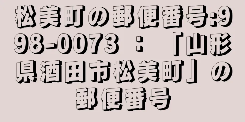 松美町の郵便番号:998-0073 ： 「山形県酒田市松美町」の郵便番号